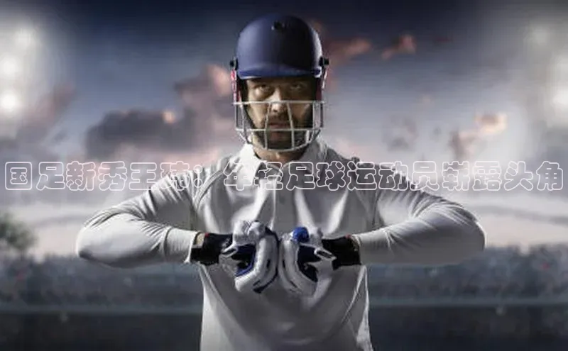 门徒平台登录入口官网注册极氪智能科技国足新秀王玮：年轻足球运动员崭露头角