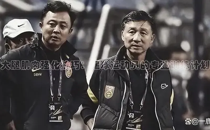 门徒娱乐在线登录普信公司大腿肌肉强化技巧：足球运动员的专业训练计划