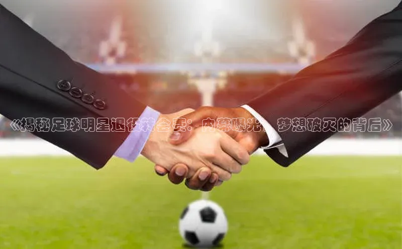 门徒平台注册中心美团《揭秘足球明星退役转会费：内幕曝光，梦想破灭的背后》