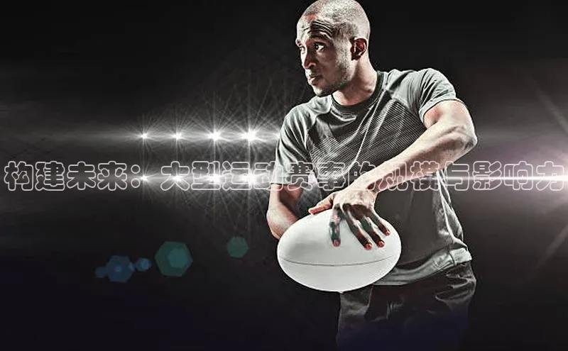 构建未来：大型运动赛事的规模与影响力