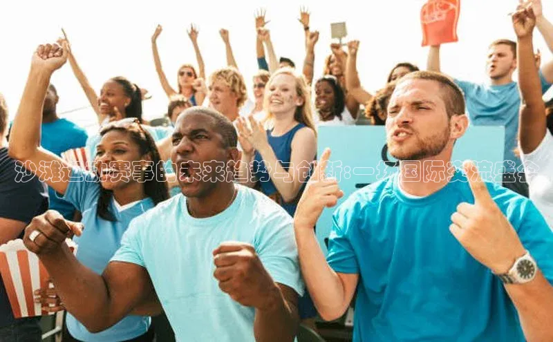 沙滩运动赛事的未来趋势与创新:一场国际交流盛会