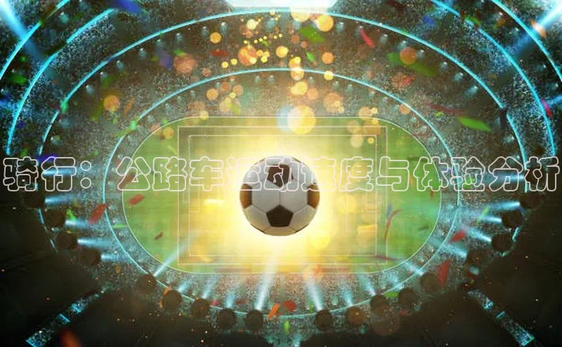 骑行：公路车运动速度与体验分析