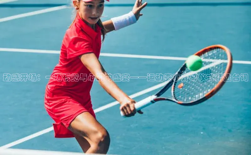 动感开场：一场视觉与心跳的盛宴——运动赛事开幕仪式精选台词