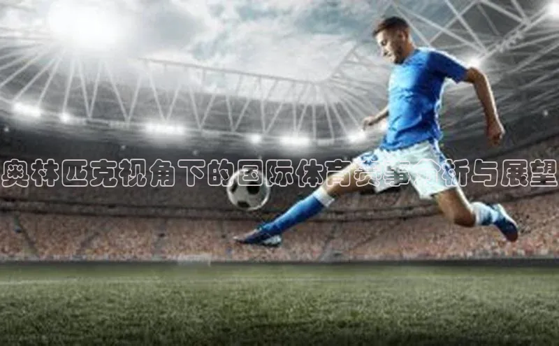 奥林匹克视角下的国际体育赛事分析与展望