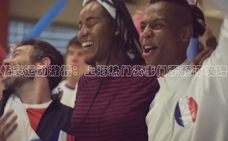 畅享运动激情：上海热门赛事门票预订攻略