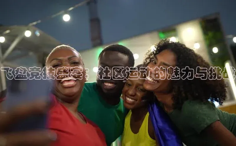 飞盘竞技盛宴：社区运动的魅力与挑战