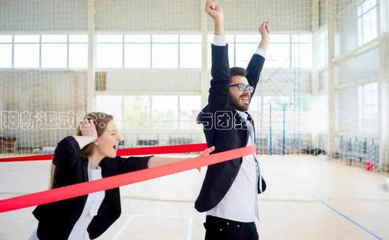 阳新运动会：展现活力与团结的精彩赛事盛宴