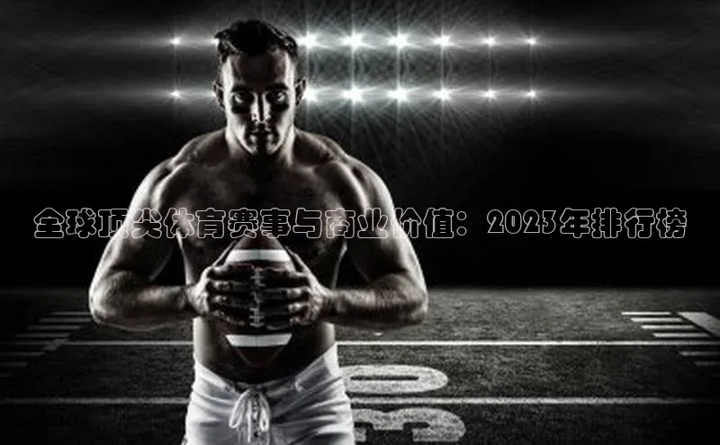 全球顶尖体育赛事与商业价值：2023年排行榜