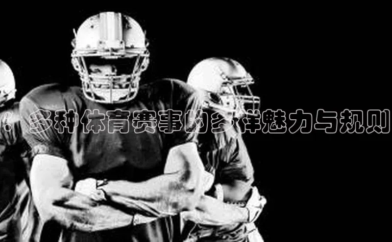 ：多种体育赛事的多样魅力与规则