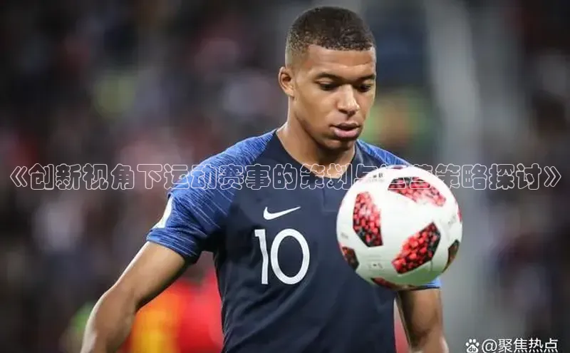 《创新视角下运动赛事的策划与运营策略探讨》