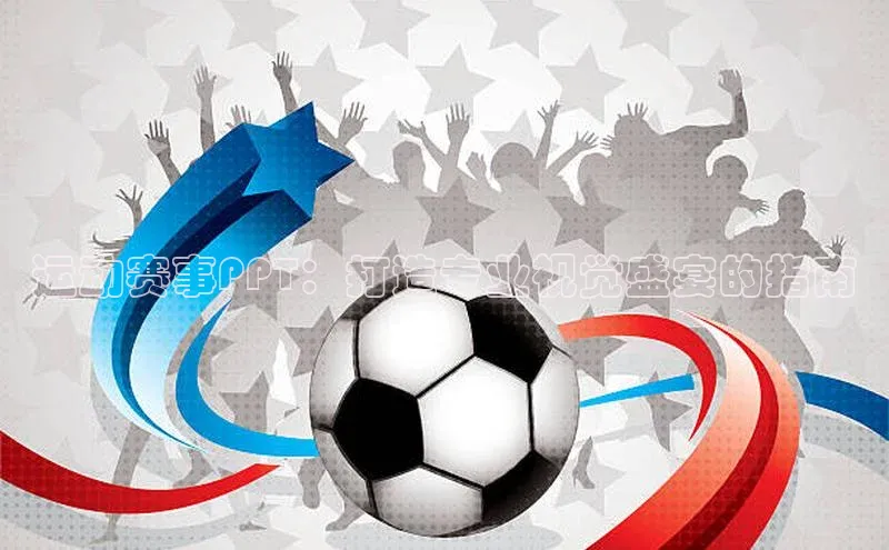 运动赛事PPT：打造专业视觉盛宴的指南