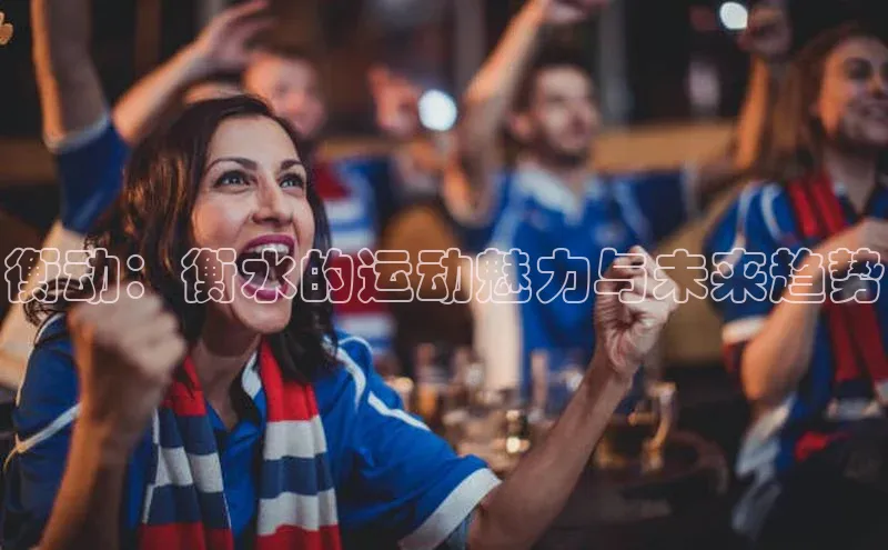 衡动：衡水的运动魅力与未来趋势