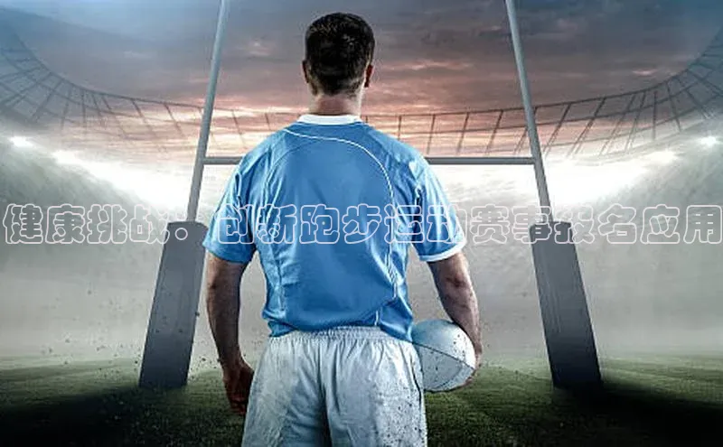 健康挑战：创新跑步运动赛事报名应用